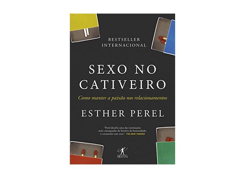 Sexo no Cativeiro. Como Manter a Paixão nos Relacionamentos - Esther Perel - 9788547000691