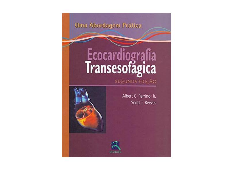 ECOCARDIOGRAFIA TRANSESOFAGICA - UMA ABORDAGEM PRATICA - Reeves, Scott T./ Perrino, Albert C. - 9788537203132