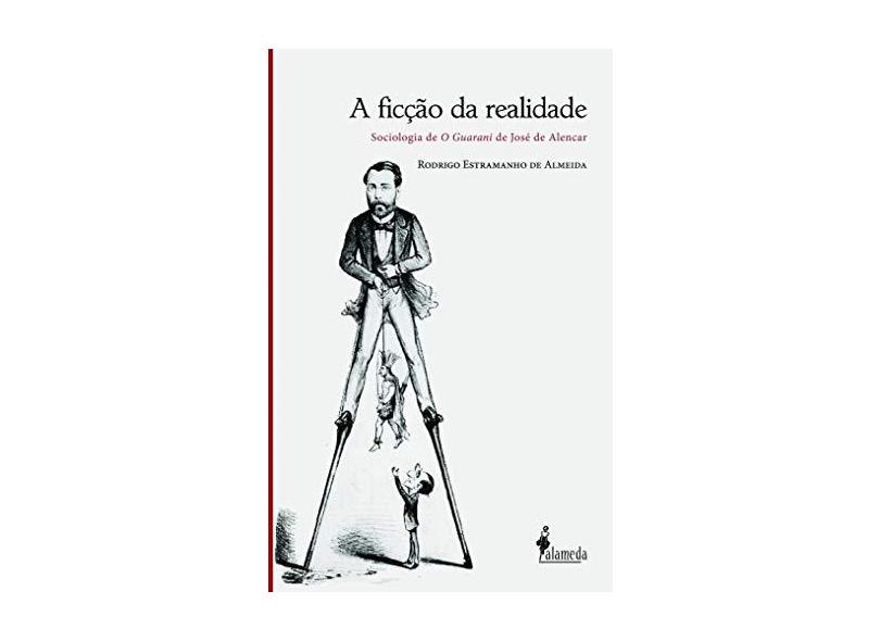 A Ficção da Realidade: Sociologia de "O Guarani" de José de Alencar - Rodrigo Estramanho De Almeida - 9788579395468