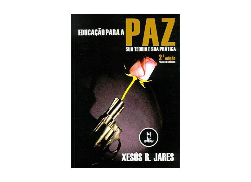 Educação para a Paz - Sua Teoria e Prática - Jares, Xesús R. - 9788536300306