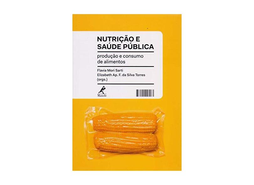 NUTRICAO E SAUDE PUBLICA - PRODUCAO E CONSUMO DE ALIMENTOS - Sarti, Flavia Mori / Torres, Elizabeth Ap. F. Da Silva (orgs.) - 9788520453063