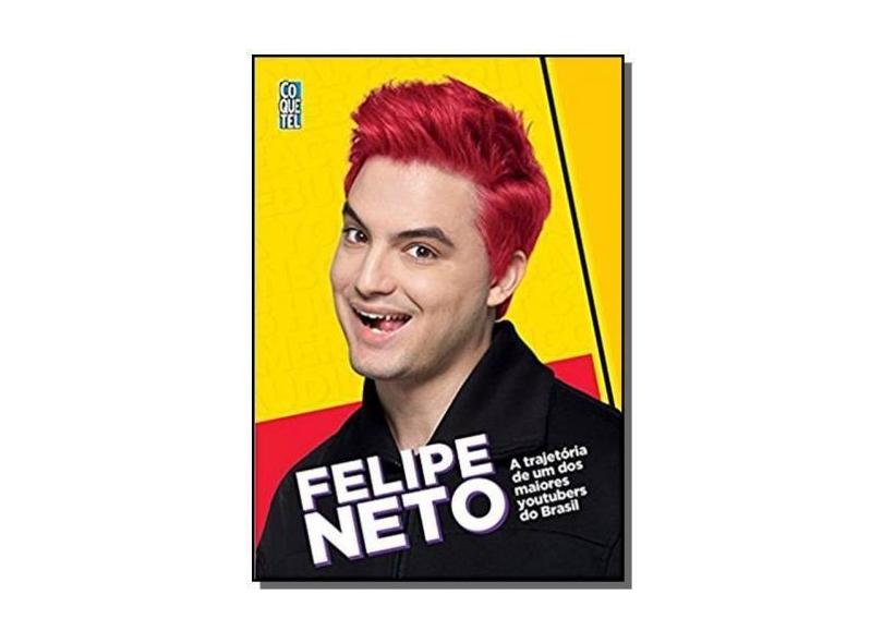 Felipe Neto - A Trajetória de Um Dos Maiores Youtubers do Brasil - Neto, Felipe - 9788555460869