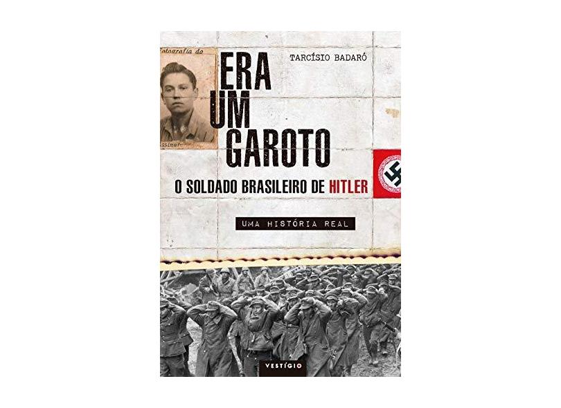 Era Um Garoto - o Soldado Brasileiro de Hitler - Badaró, Tarcísio; - 9788582863282