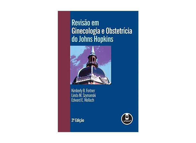 Revisão em Ginecologia e Obstetrícia do Johns Hopkins - Edward E. Wallach, Linda M. Szymanski, Kimberly B. Fortner - 9788536313795