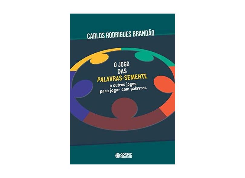 Jogo das palavras: semente e outros jogos para jogar com palavras, de  Brandão, Carlos Rodrigues. Cortez Editora e Livraria LTDA, capa mole em  português, 2015