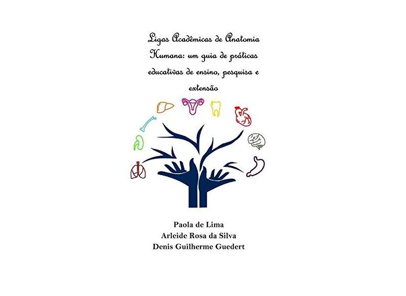 Ligas Acadêmicas de Anatomia Humana. Um Guia de Práticas Educativas de Ensino, Pesquisa e Extensão - Paola De Lima - 9788592015510