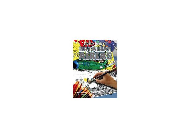 Arquivos Ilimitados. Batalhas Aéreas Para Colorir - Capa Comum - 9788566464573