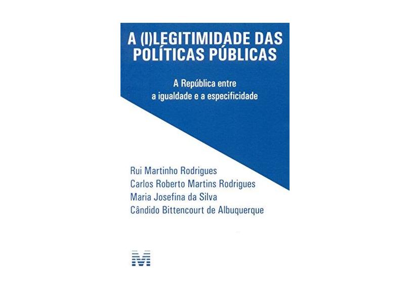 A (I)Legitimidade Das Políticas Públicas - Da Silva, Maria Josefina; Martins Rodrigues, Carlos Roberto; Rodrigues, Rui Martinho - 9788539203017