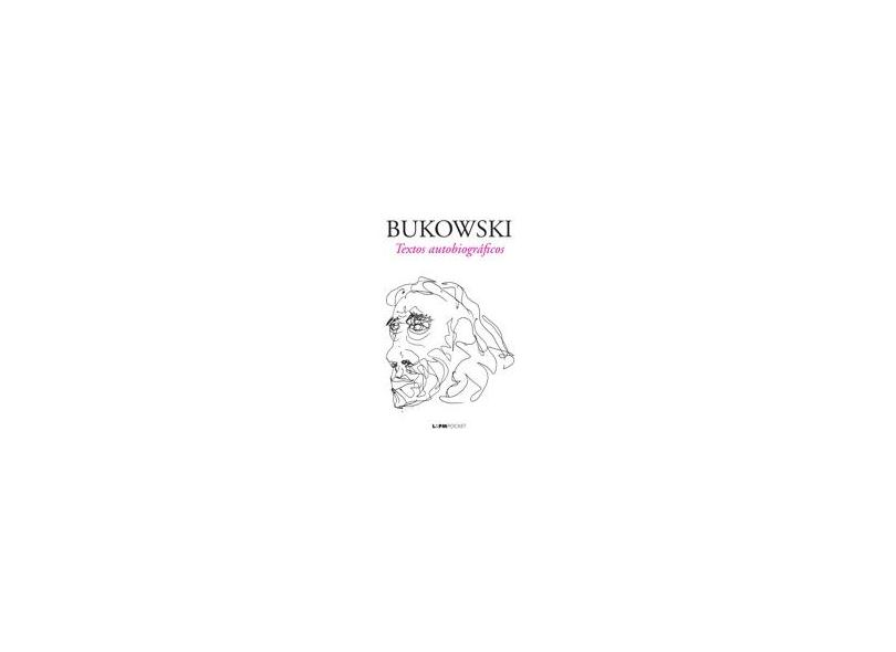 Bukowski - Textos Autobiográficos - L&Pm Pocket - Bukowski, Charles ; Bukowski, Charles - 9788525429971