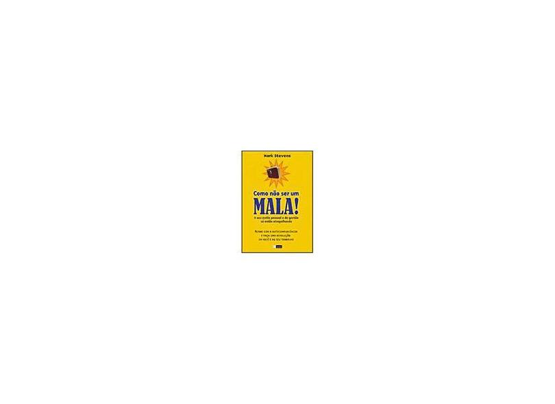 Como Não Ser um Mala ! - O seu Estilo Pessoal e de Gestão Só Estão Atrapalhando - Stevens, Mark - 9788535219913