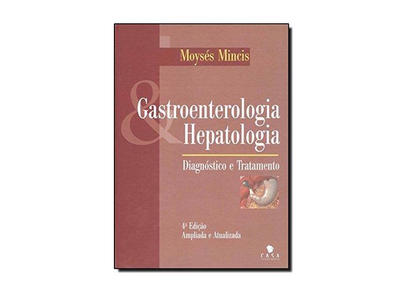 Gastroenterologia & Hepatologia - Diagnóstico e Tratamento - 4ª Ed. - Mincis, Moyses - 9788561125066