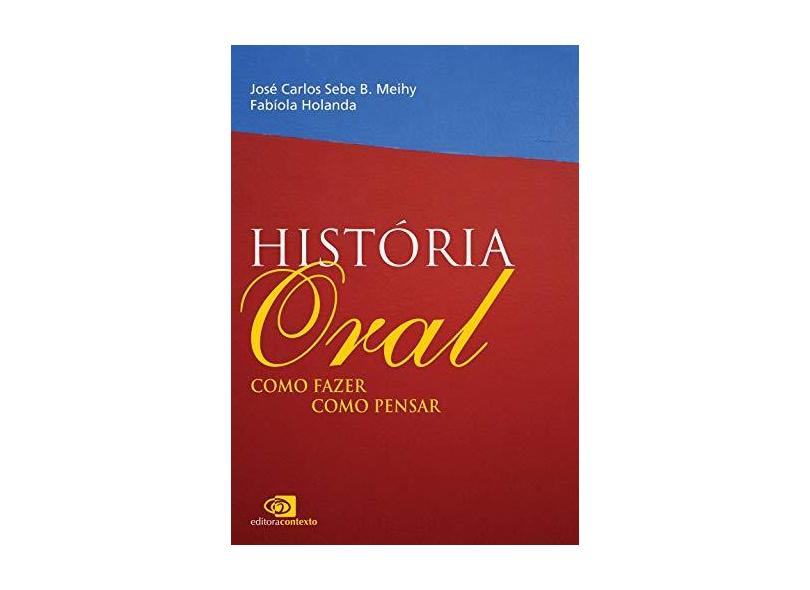História Oral - Como Fazer, Como Pensar - José Carlos Sebe B. Meihy, Fabíola Holanda - 9788572443760