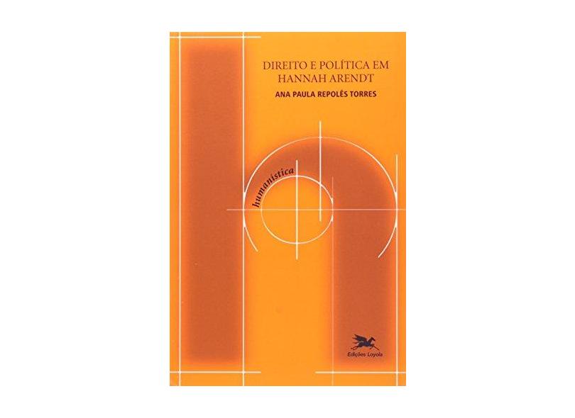 Direito e Política Em Hannah Arendt - Col. Humanística - Torres, Ana Paula Repolês - 9788515040223
