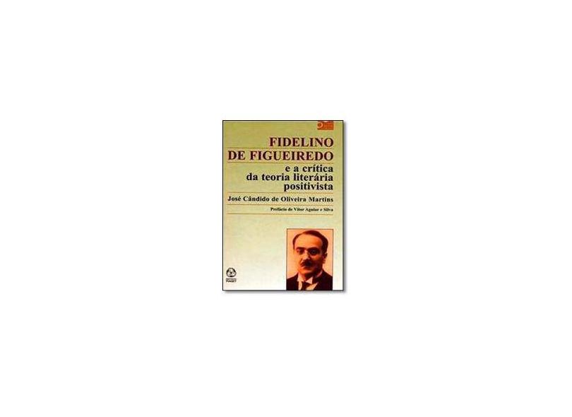 Fidelino de Figueiredo e a Crítica da Teoria Literária Positivista - José Cândido De Oliveira Martins - 9789727719044