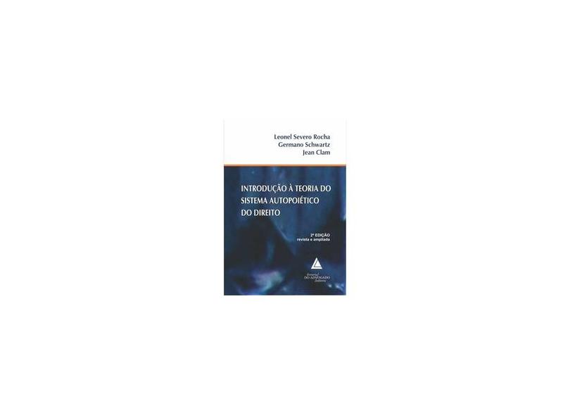 Introdução À Teoria do Sistema Autopoiético do Direito - 2ª Ed. 2013 - Clam, Jean; Schwartz, Germano; Rocha, Leonel Severo Da - 9788573488609