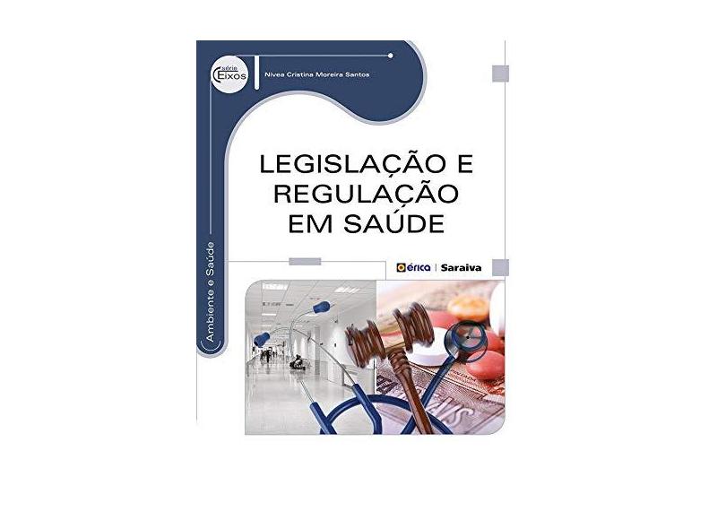Legislação e Regulação em Saúde - Série Eixos - Nívea Cristina Moreira Santos - 9788536508511