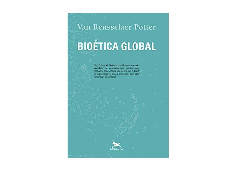 Bioética Global. Construindo A Partir Do Legado De Leopold - Van Rensselaer Potter - 9788515045181