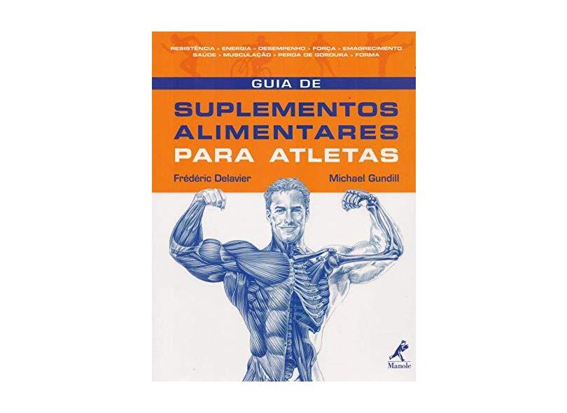 Guia de Suplementos Alimentares para Atletas - Delavier, Frederic; Gundill, Michael - 9788520427507