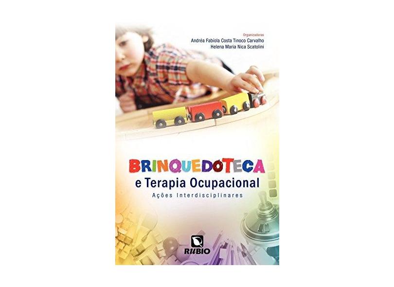 Brinquedoteca e Terapia Ocupacional. Ações Interdisciplinares - Andréa Fabíola Costa Tinoco Carvalho - 9788584110421