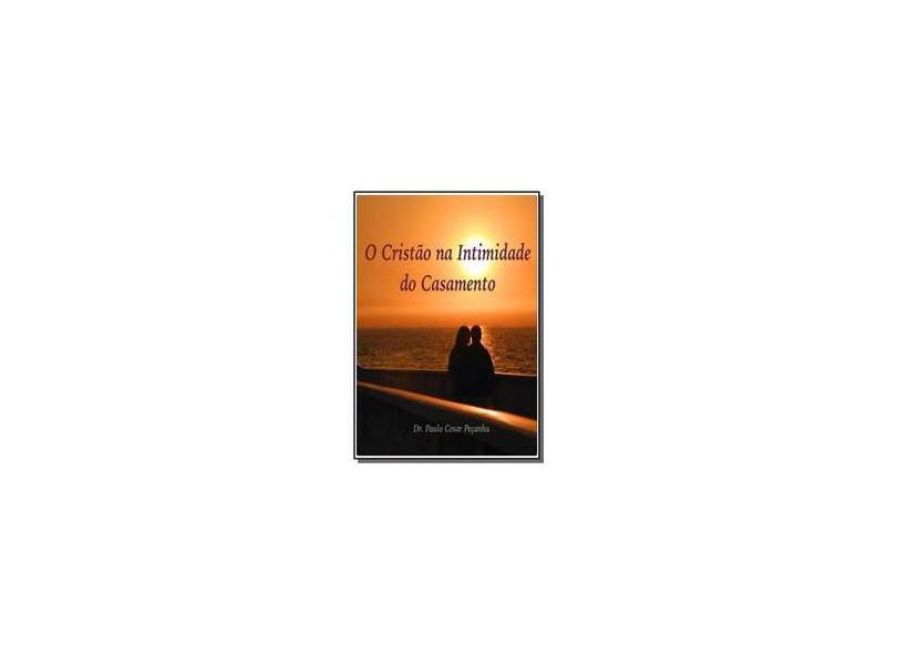 eBook O CristÃo Na Intimidade Do Casamento - Dr. Paulo Cesar Peçanha - 9788591188321