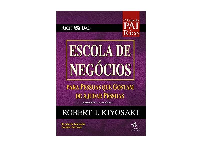 Escola de Negócios. Para Pessoas que Gostam de Ajudar Pessoas. O Guia do Pai Rico - Robert T. Kiyosaki - 9788550801216