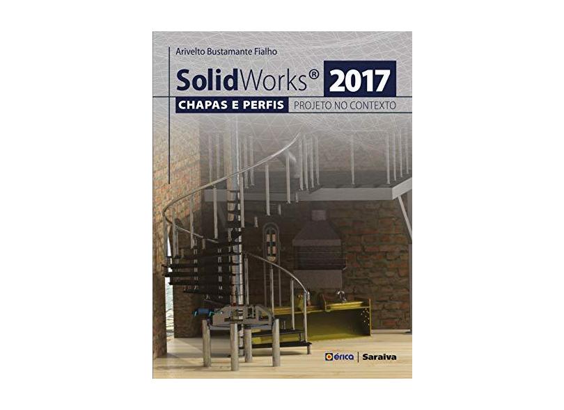 Solidworks 2017. Chapas e Perfis. Projeto no Contexto - Arivelto Bustamante Fialho - 9788536523682