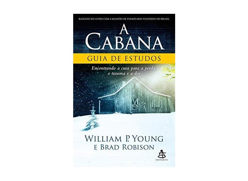 A Cabana - Guia de Estudos – Encontrando A Cura Para A Perda, o Trauma e A Dor - Young, William P. - 9788543104683