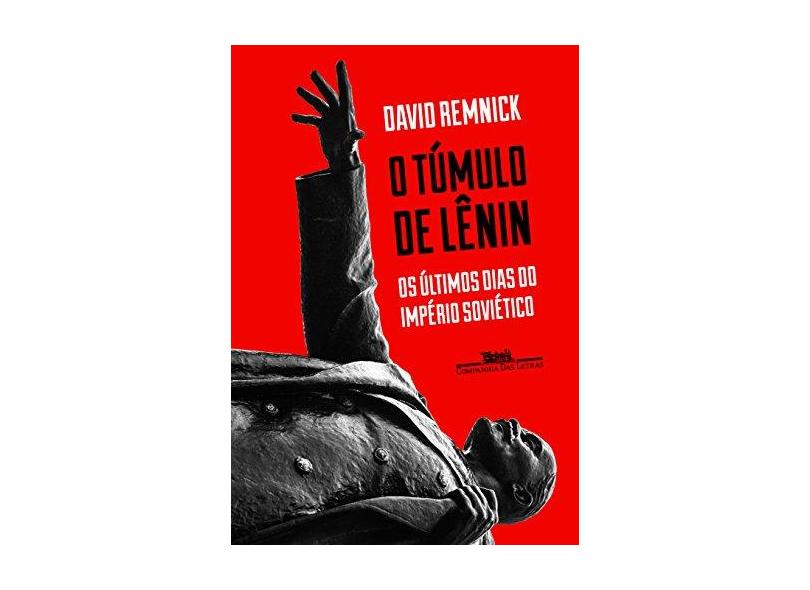 O Túmulo de Lênin - Os Últimos Dias do Império Soviético - Remnick, David - 9788535928419