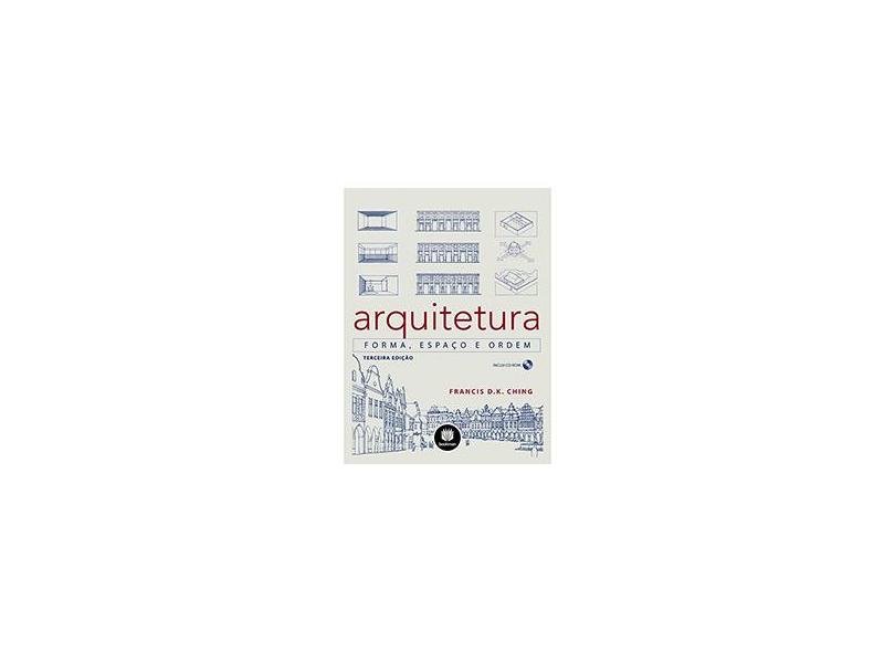 Arquitetura - Forma, Espaço e Ordem - 3ª Ed. 2013 - Ching, Francis D. K.; Ching, Francis D. K. - 9788582600993