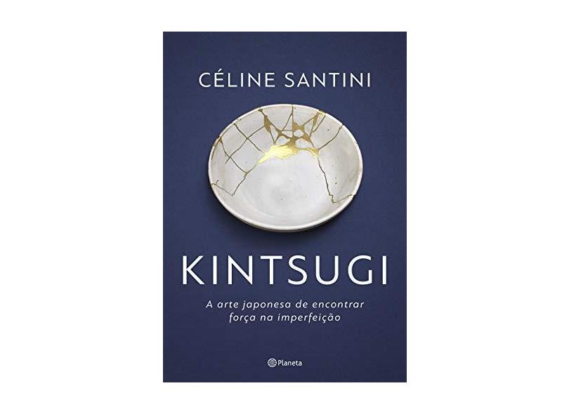 Kintsugi: A arte japonesa de encontrar força na imperfeição - Céline Santini - 9788542215236