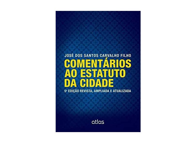 Comentários ao Estatuto da Cidade - 5ª Ed. 2013 - Carvalho Filho, José Dos Santos - 9788522476046