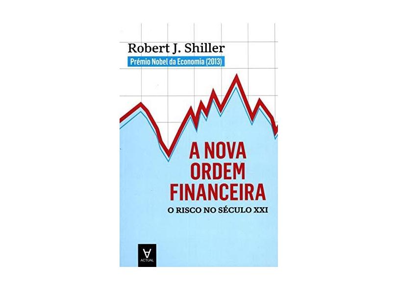 A Nova Ordem Financeira: o Risco no Século XXI - Robert J. Shiller - 9789896941307