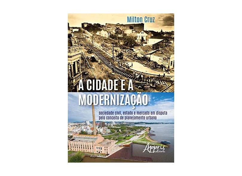 A Cidade e a Modernização - Milton Cruz - 9788547309534