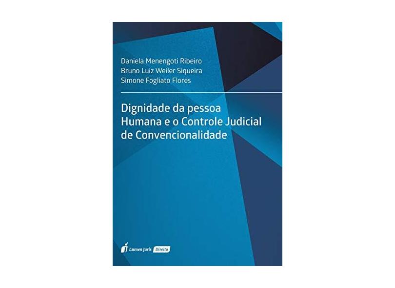Dignidade da Pessoa Humana e o Controle Judicial de Convencionalidade. 2018 - Daniela Menengoti Ribeiro - 9788551908082