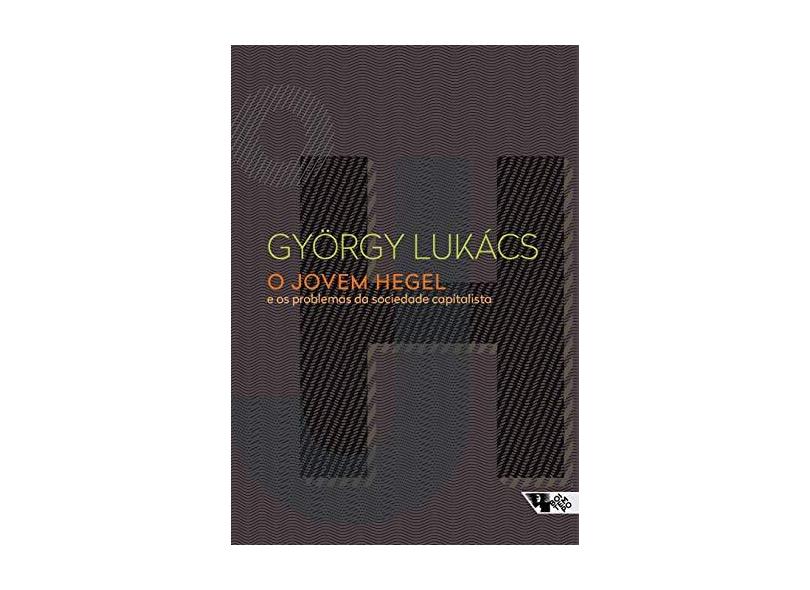 O Jovem Hegel. E os Problemas da Sociedade Capitalista - György Lukács - 9788575596562