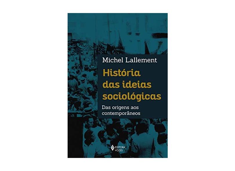 História das ideias sociológicas: Das origens aos contemporâneos - Michel Lallement - 9788532658531