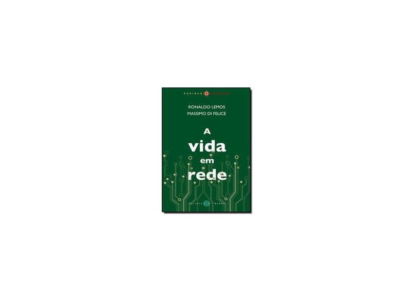 A Vida em Rede - Papirus Debates - Massimo Di Felice, Ronaldo Lemos - 9788561773618