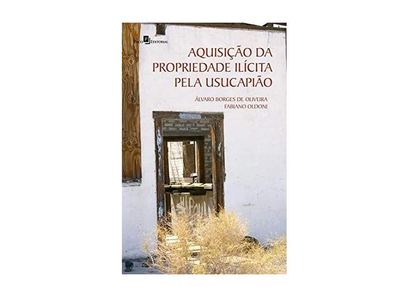 Aquisição de Propriedade Ilícita Pela Usucapião - Oliveira, Álvaro Borges De; Oldoni, Fabiano - 9788581481142