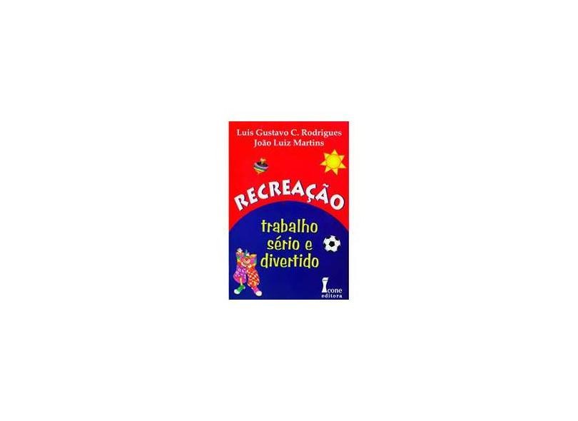 Recreação: Trabalho Sério e Divertido - Joao Luiz Martins, Luis Gustavo C. Rodrigues - 9788527406680