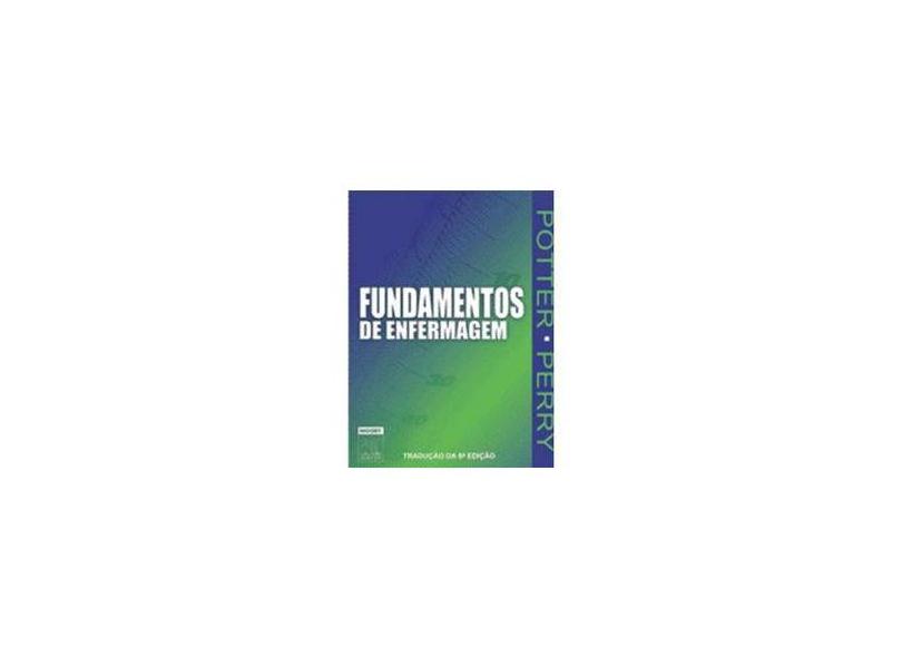 Fundamentos de Enfermagem - 2 Volumes - 6ª Ed. 2006 - Perry, Anne Griffin; Potter, Patricia - 9788535216776