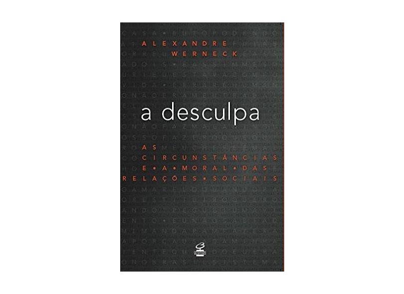 A Desculpa - As Circunstâncias e A Moral Das Relações Sociais - Werneck, Alexandre - 9788520011676