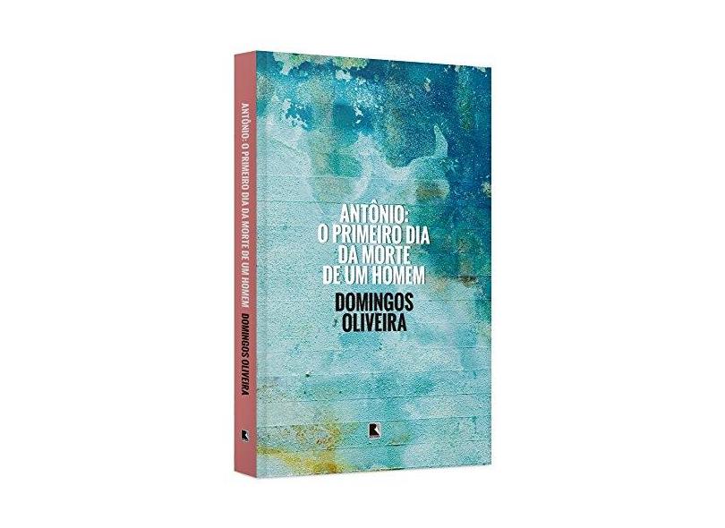 Antônio - o Primeiro Dia da Morte de Um Homem - Oliveira, Domingos - 9788501105677