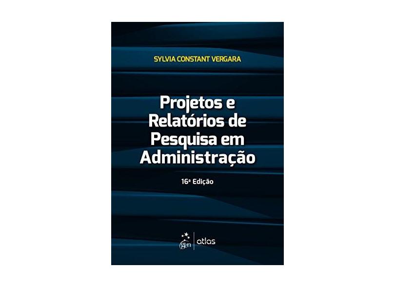 Projetos e Relatórios de Pesquisa Em Administração - 16ª Ed. 2016 - Vergara, Sylvia Constant - 9788597006759