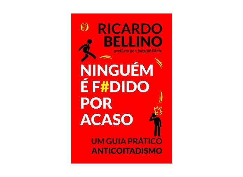 Ninguém É F#dido Por Acaso - Um Guia Prático Anticoitadismo - Ricardo Bellino - 9788568014820