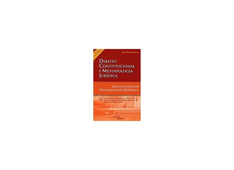 Direito Constitucional e Metodologia Jurídica - Para Concurso de Procurador da República - Neto, José Duarte - 9788572838450