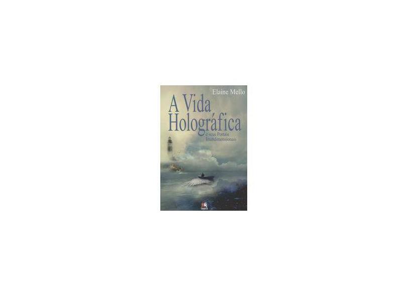 A Vida Holográfica e Seus Portais Interdimensionais - Mello, Elaine - 9788599275863