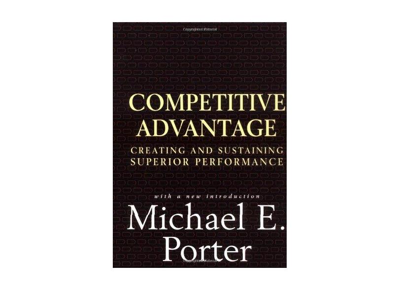 Competitive Advantage: Creating and Sustaining Superior Performance - Michael E. Porter - 9780684841465