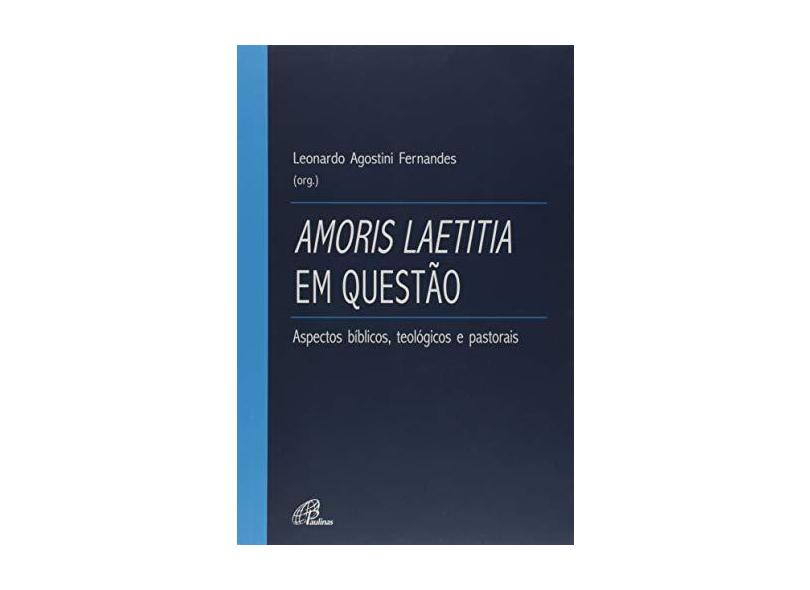 Amoris Laetitia em Questão. Aspectos Bíblicos, Teológicos e Pastorais - Coleção Fronteiras - Leonardo Agostini Fernandes - 9788535643787