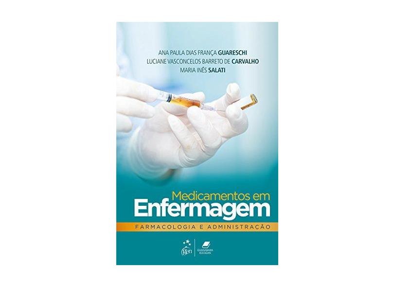 Medicamentos em Enfermagem, Farmacologia e Administração - Ana Paula Dias França Guareschi - 9788527730891