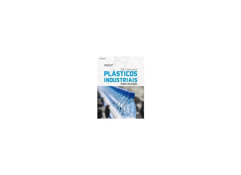 Plásticos Industriais - Teoria e Aplicações - Tradução da 5ª Edição Norte-americana - Lokensgard, Erik - 9788522111879